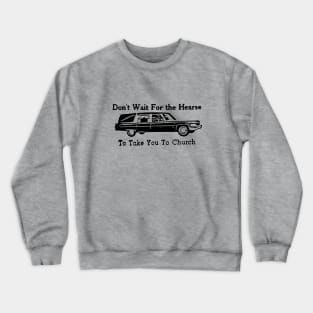 Don't Wait for the Hearse Crewneck Sweatshirt